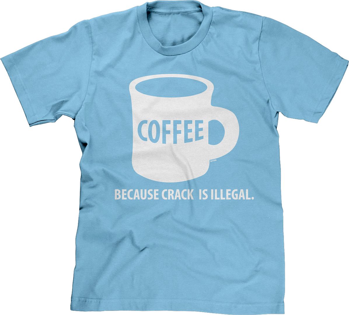 Coffee Because Crack Is Illegal Funny Saying Humor Caffeine Joke Meme